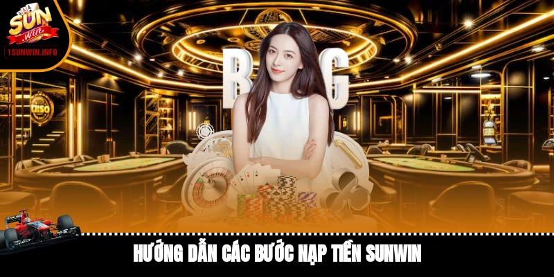 Nạp Tiền SUNWIN An Toàn Nhanh Chóng Cho Mọi Người Chơi