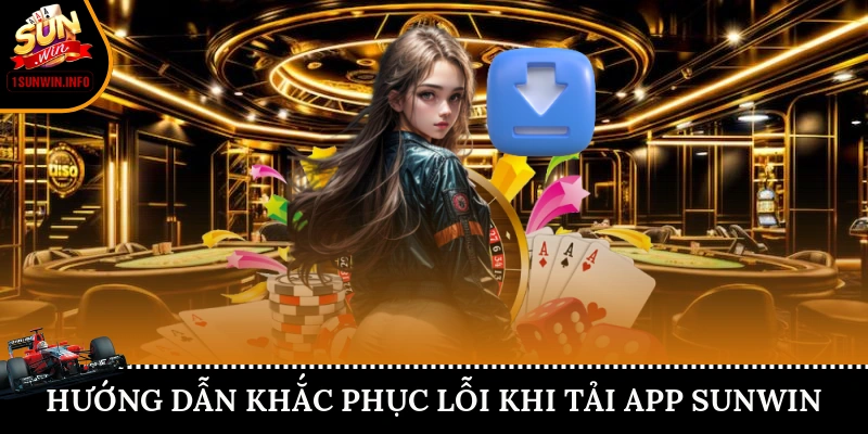 Hướng dẫn khắc phục lỗi khi tải app Sunwin
