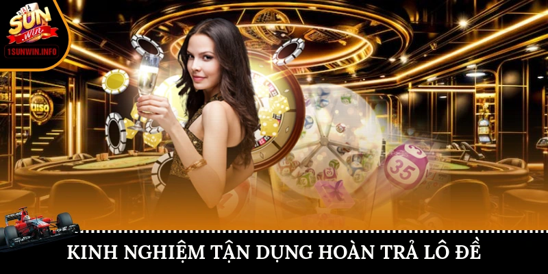 Kinh nghiệm tận dụng hoàn trả lô đề