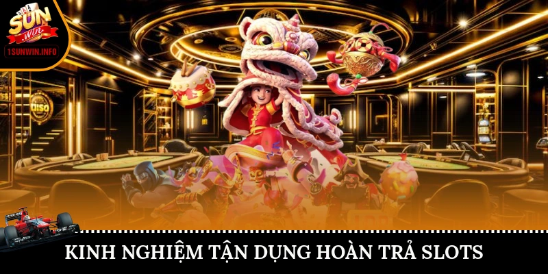 Kinh nghiệm tận dụng hoàn trả slots