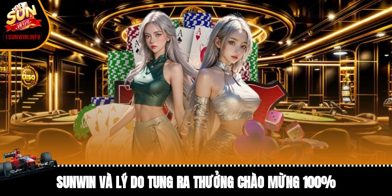 Sunwin và lý do tung ra thưởng chào mừng 100%