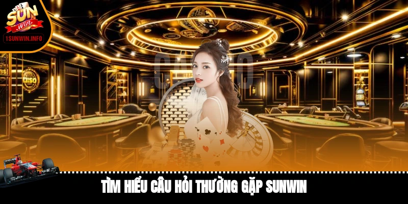 Tìm hiểu câu hỏi thường gặp Sunwin